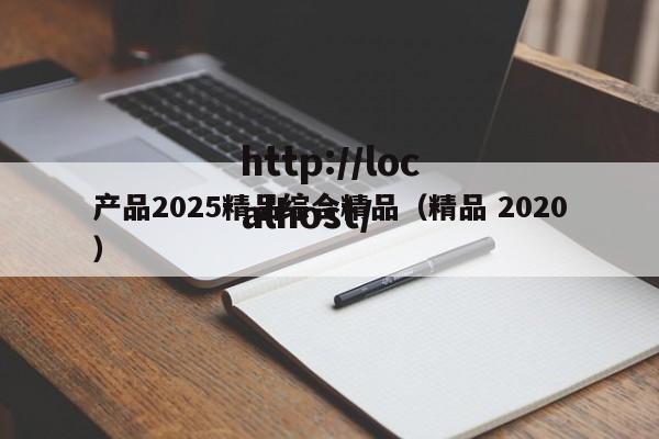 产品2025精品综合精品(精品 2020)