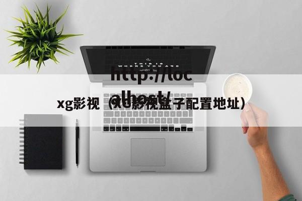 xg影视(XG影视盒子配置地址)